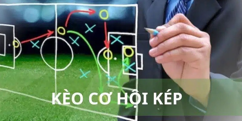 Kèo cơ hội kép - giải mã kèo chi tiết nhất