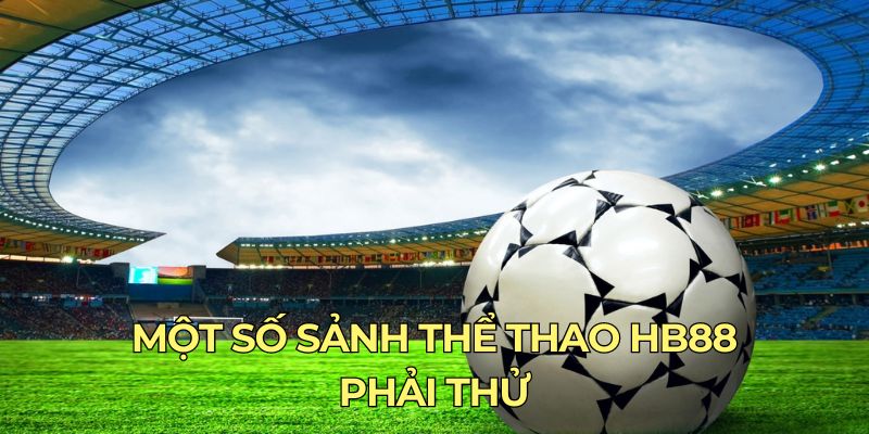 Một số sảnh thể thao HB88 phải thử